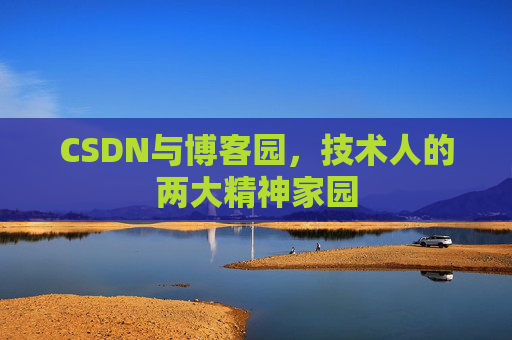 CSDN与博客园，技术人的两大精神家园